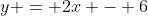 y = 2x - 6