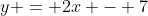 y = 2x - 7