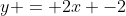 y = 2x -2