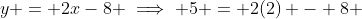 y = 2x-8 \implies 5 = 2(2) - 8 