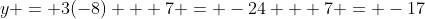 y = 3(-8) + 7 = -24 + 7 = -17