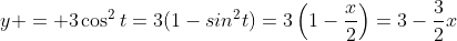 y = 3\cos^2t=3(1-sin^2t)=3\left(1-\frac{x}{2}\right)=3-\frac{3}{2}x
