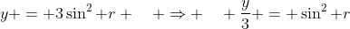 y = 3\sin^{2} r \quad \Rightarrow \quad \frac{y}{3} = \sin^{2} r
