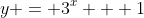 y = 3^x + 1