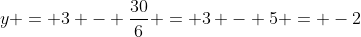 y = 3 - \frac{30}{6} = 3 - 5 = -2
