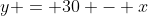 y = 30 - x