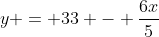 y = 33 - \frac{6x}{5}
