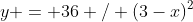 y = 36 / (3-x)^2