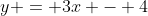 y = 3x - 4