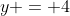 y = 4
