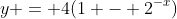 y = 4(1 - 2^{-x})