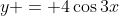 y = 4\cos3x