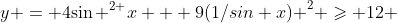 y = 4{\sin }^{2 }x + 9{\(1/sin x) }^{2} \geqslant 12 