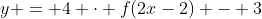 y = 4 \cdot f(2x-2) - 3