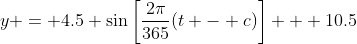 y = 4.5 \sin\left[\frac{2\pi}{365}(t - c)\right] + 10.5