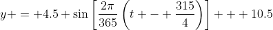 y = 4.5 \sin\left[\frac{2\pi}{365}\left(t - \frac{315}{4}\right)\right] + 10.5