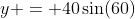 y = 40\sin(60)