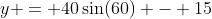 y = 40\sin(60) - 15
