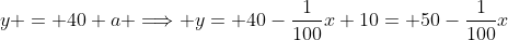 y = 40+a \Longrightarrow y= 40-\frac{1}{100}x+10= 50-\frac{1}{100}x