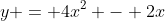 y = 4x^2 - 2x