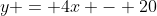 y = 4x - 20