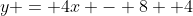 y = 4x - 8 +4