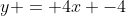 y = 4x -4