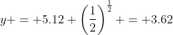 y = 5.12 \left(\frac{1}{2}\right)^{\frac{1}{2}} = 3.62