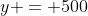 y = 500