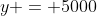 y = 5000
