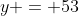 y = 53
