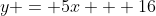 y = 5x + 16