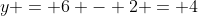 y = 6 - 2 = 4