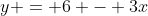 y = 6 - 3x