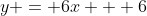y = 6x + 6
