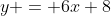 y = 6x+8