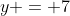 y = 7