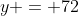y = 72