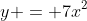 y = 7x^2