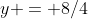 y = 8/4