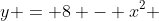 y = 8 - x^2 