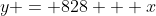 y = 828 + x