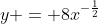 y = 8x^{-\frac{1}{2}}