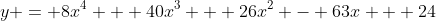 y = 8x^4 + 40x^3 + 26x^2 - 63x + 24
