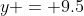 y = 9.5
