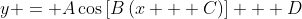 y = A\cos\left[B\left(x + C\right)\right] + D