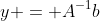 y = A^{-1}b