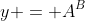 y = A^B