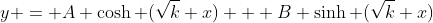 y = A \cosh (\sqrt{k} x) + B \sinh (\sqrt{k} x)