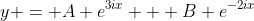 y = A e^{3ix} + B e^{-2ix}